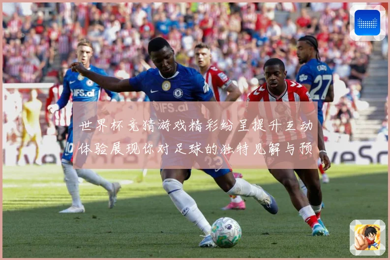 世界杯竞猜游戏精彩纷呈提升互动体验展现你对足球的独特见解与预数据研判：最新赛事动态与深度分析
