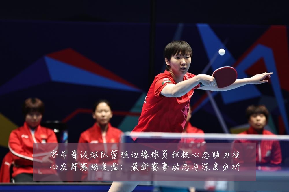 字母哥谈球队管理边缘球员积极心态助力核心发挥赛场复盘:最新赛事动态与深度分析