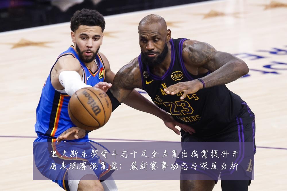 里夫斯东契奇斗志十足全力复出我需提升开局表现赛场复盘:最新赛事动态与深度分析
